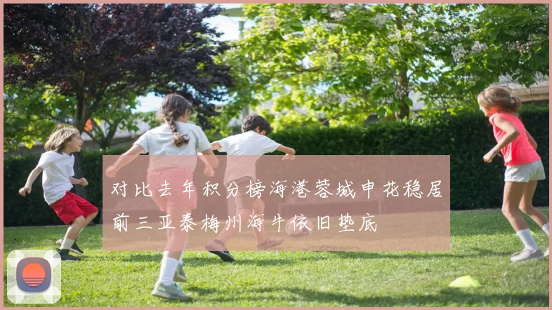 对比去年积分榜海港蓉城申花稳居前三亚泰梅州海牛依旧垫底